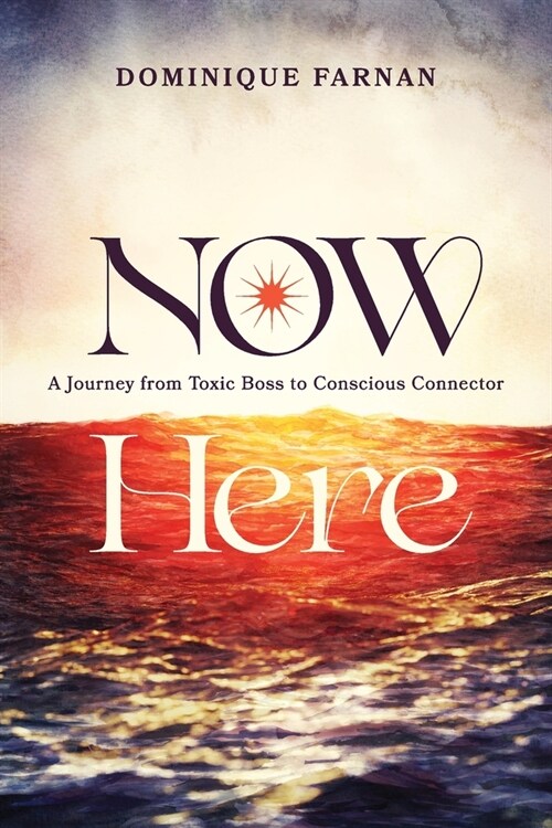 Now Here: A Journey from Toxic Boss to Conscious Connector (Paperback)