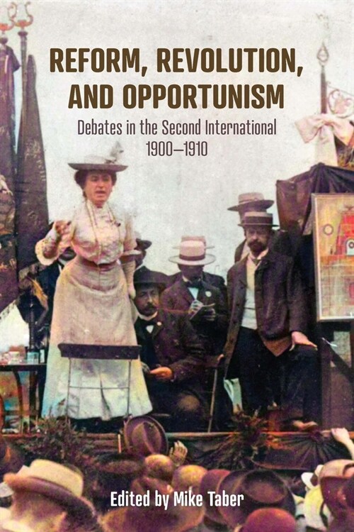 Reform, Revolution, and Opportunism: Debates in the Second International, 1900-1910 (Paperback)