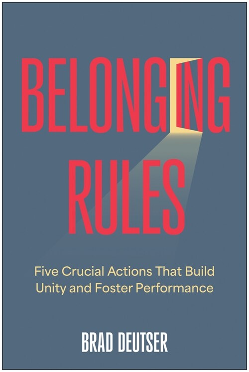 Belonging Rules: Five Crucial Actions That Build Unity and Foster Performance (Hardcover)