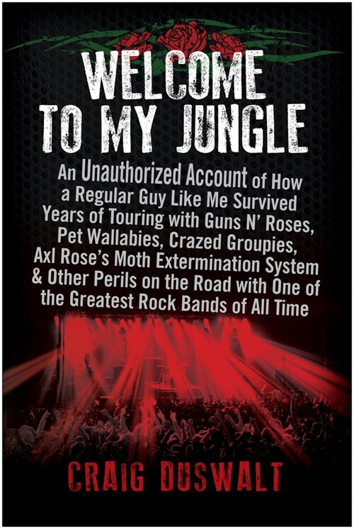 Welcome to My Jungle: An Unauthorized Account of How a Regular Guy Like Me Survived Years of Touring with Guns N Roses (Paperback)