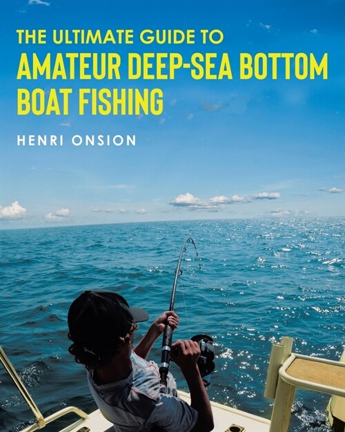 The Ultimate Guide To Amateur Deep-Sea Bottom Boat Fishing (Paperback)