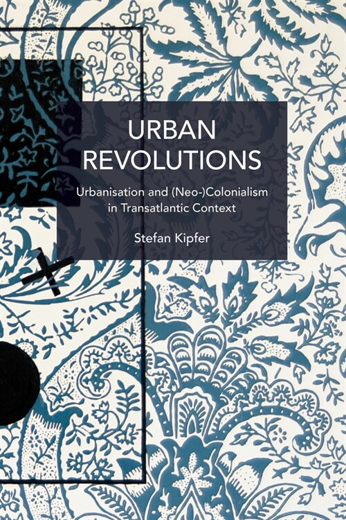 Urban Revolutions: Urbanisation and (Neo-)Colonialism in Transatlantic Context (Paperback)