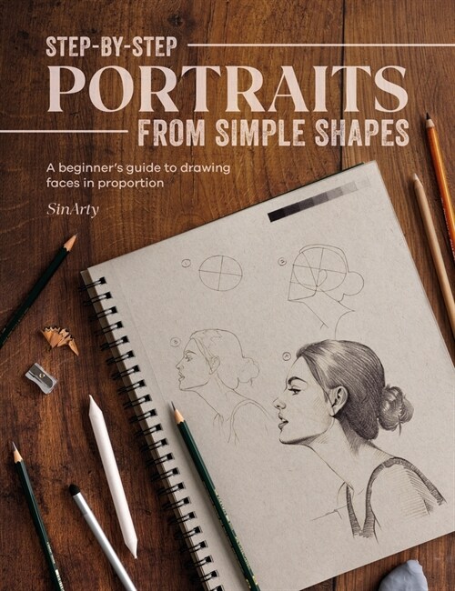 Step-By-Step Portraits from Simple Shapes : A Beginner’s Guide to Drawing Faces in Proportion (Paperback)