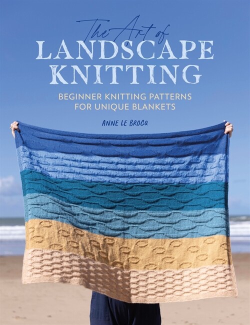 The Art of Landscape Knitting : Beginner Knitting Patterns for Unique Blankets (Paperback)