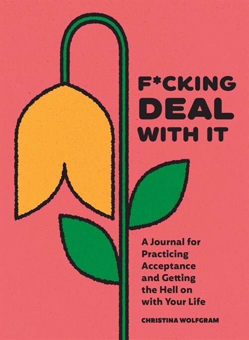 F*cking Deal with It: A Journal for Practicing Acceptance and Getting the Hell on with Your Life (Other)