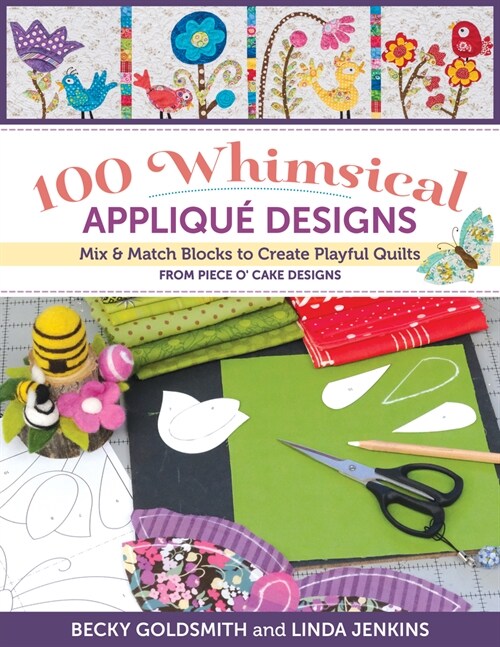 100 Whimsical Applique Designs: Mix & Match Blocks to Create Playful Quilts from Piece O Cake Designs (Paperback)