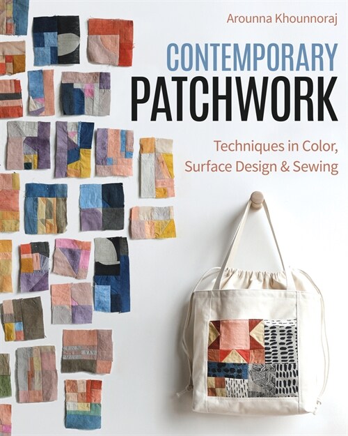 Contemporary Patchwork: Techniques in Colour, Surface Design & Sewing (Paperback)