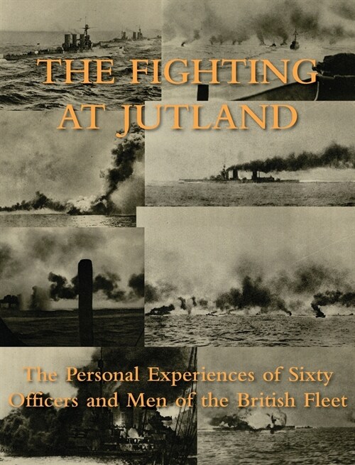 The Fighting at Jutland: The Personal Experiences of Sixty Officers and Men of the British Fleet (Hardcover)