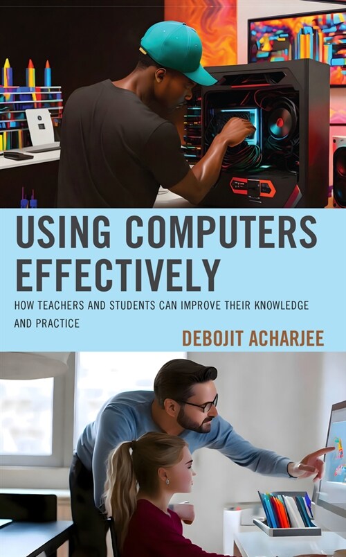 Using Computers Effectively: How Teachers and Students Can Improve Their Knowledge and Practice (Hardcover)