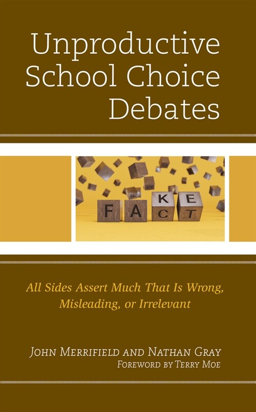 Unproductive School Choice Debates: All Sides Assert Much That Is Wrong, Misleading, or Irrelevant (Hardcover)