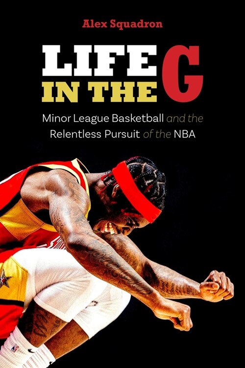 Life in the G: Minor League Basketball and the Relentless Pursuit of the NBA (Hardcover)