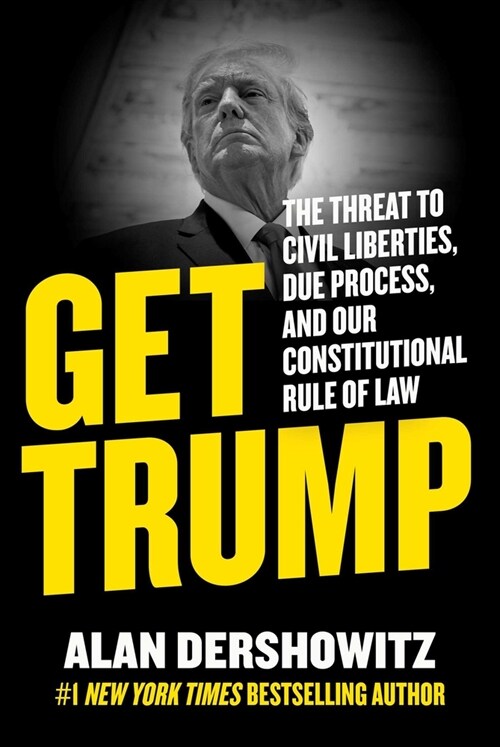 Get Trump: The Threat to Civil Liberties, Due Process, and Our Constitutional Rule of Law (Hardcover)