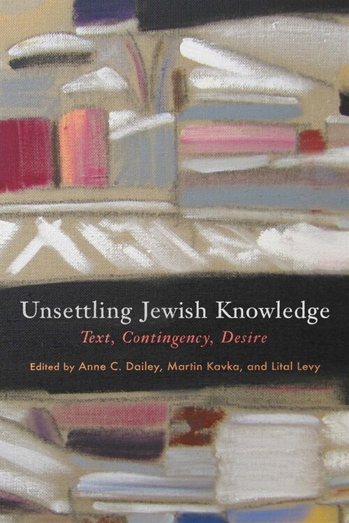 Unsettling Jewish Knowledge: Text, Contingency, Desire (Hardcover)