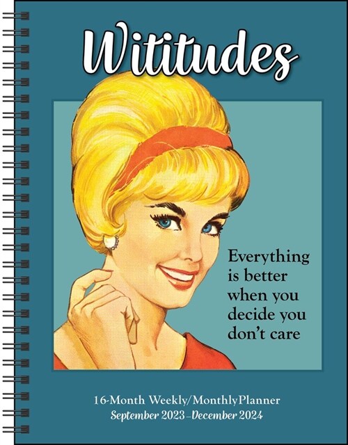 Wititudes 16-Month 2023-2024 Weekly/Monthly Planner Calendar: Everything Is Better When You Decide You Dont Care (Desk)