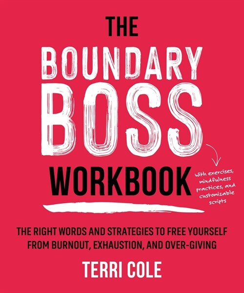 The Boundary Boss Workbook: The Right Words and Strategies to Free Yourself from Burnout, Exhaustion, and Over-Giving (Paperback)