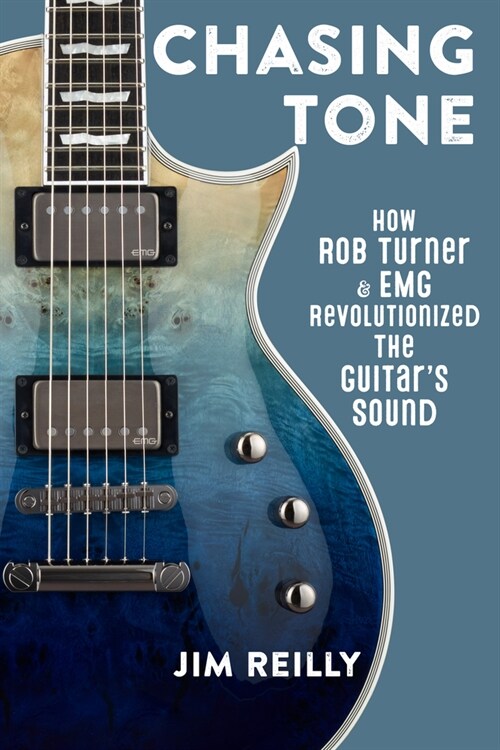 Chasing Tone: How Rob Turner and Emg Revolutionized the Guitars Sound (Hardcover)