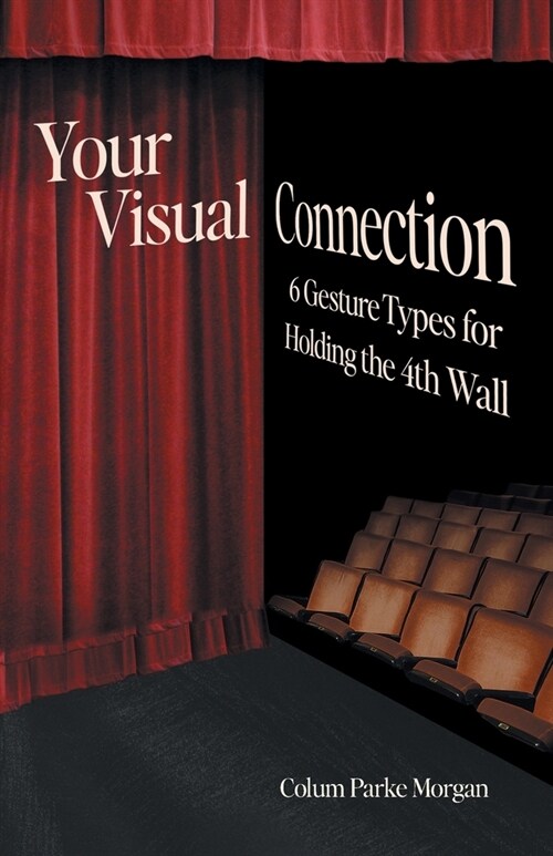 Your Visual Connection: Six Gesture Types for Holding the Fourth Wall (Paperback)