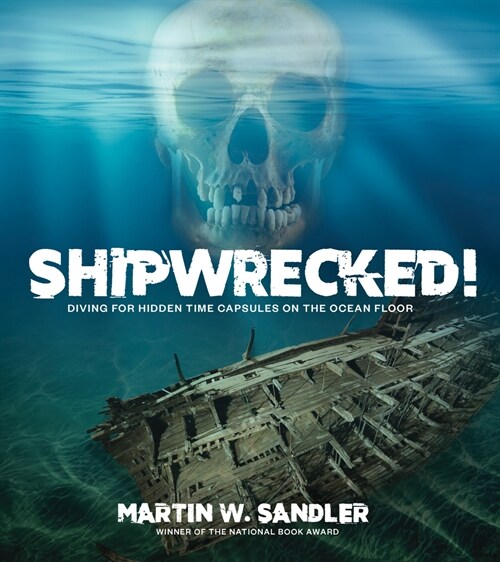 Shipwrecked!: Diving for Hidden Time Capsules on the Ocean Floor (Hardcover)