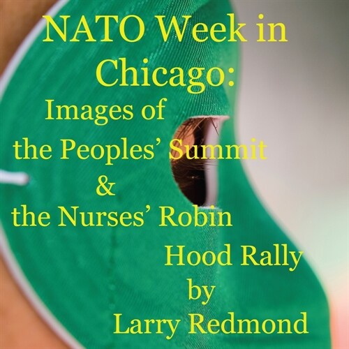 NATO Week in Chicago: Images of the Peoples Summit & the Nurses Robin Hood Rally (Paperback)