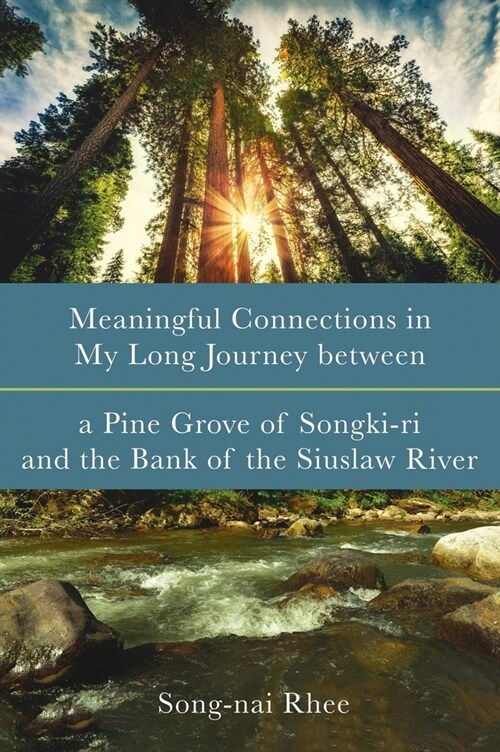 Meaningful Connections in My Long Journey between a Pine Grove of Songki-ri and the Bank of the Siuslaw River (Hardcover)