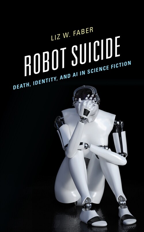 Robot Suicide: Death, Identity, and AI in Science Fiction (Hardcover)