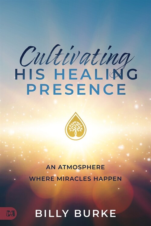 Cultivating His Healing Presence: An Atmosphere Where Miracles Happen (Paperback)