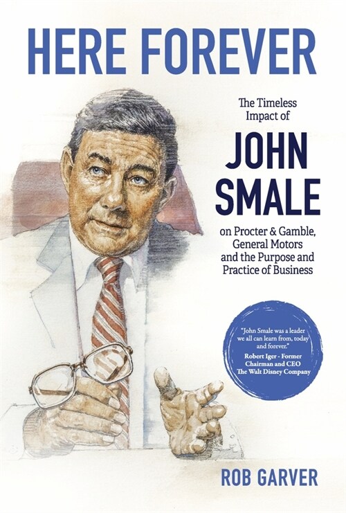 Here Forever: The Timeless Impact of John Smale on Procter & Gamble, General Motors and the Purpose and Practice of Business (Hardcover)