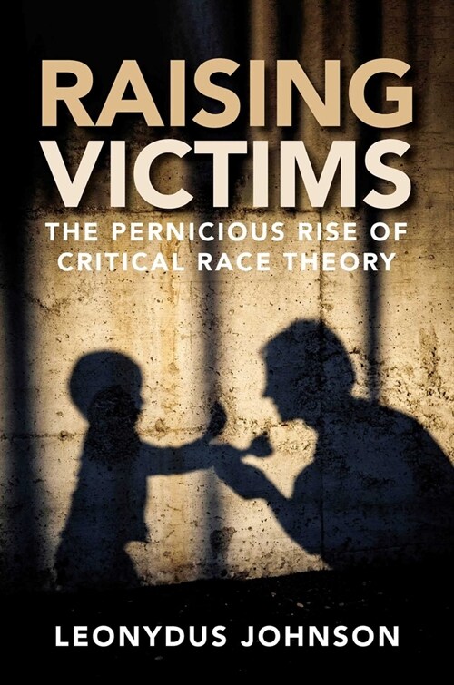 Raising Victims: The Pernicious Rise of Critical Race Theory (Hardcover)