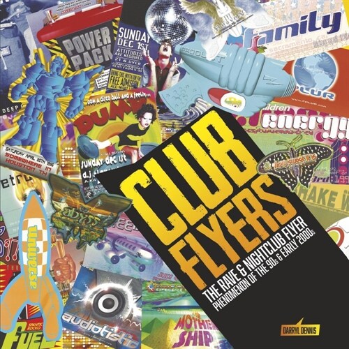 Club Flyers: The Rave and Nightclub Flyer Phenomenon of the 90s and Early 2000s (Paperback)