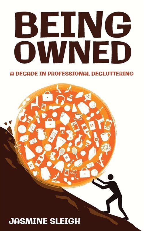 Being Owned: A Decade in Professional Decluttering (Paperback)