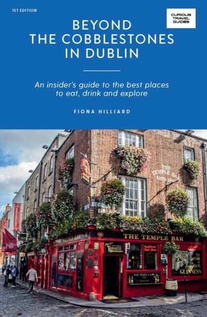Beyond the Cobblestones in Dublin: An Insiders Guide to the Best Places to Eat, Drink and Explore (Paperback)