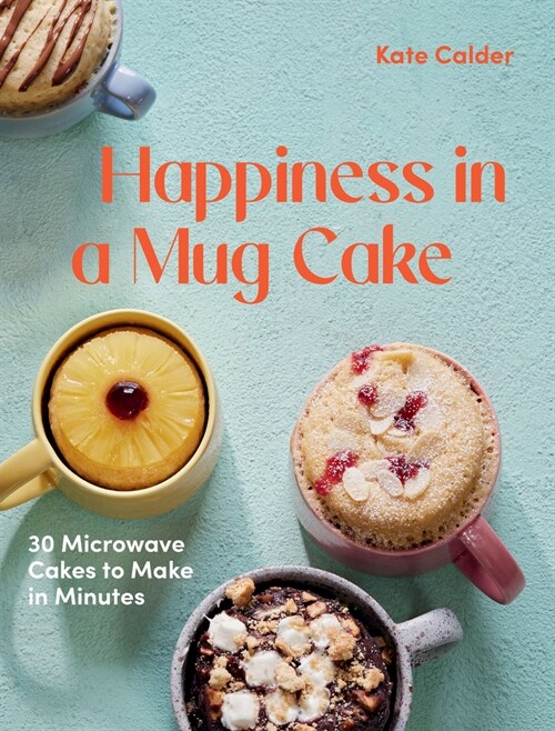 Happiness in a Mug Cake : 30 Microwave Cakes to Make in Minutes (Hardcover)