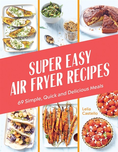 Super Easy Air Fryer Recipes : 69 Simple, Quick and Delicious Meals (Hardcover)