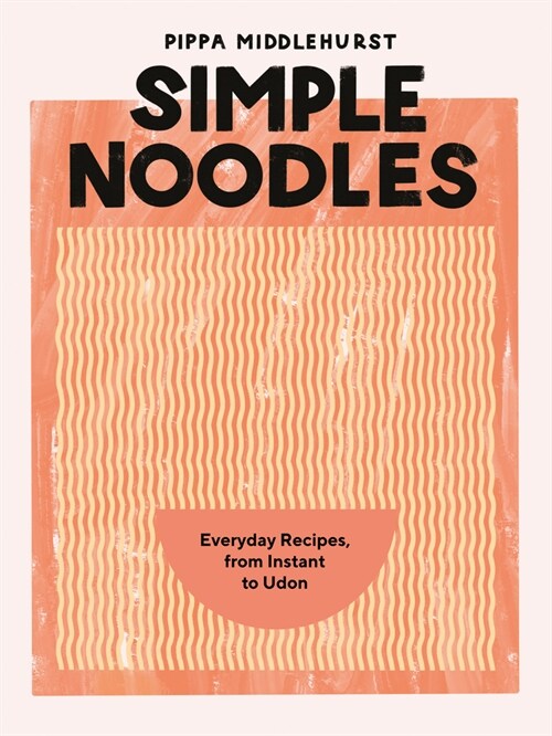 Simple Noodles : Everyday Recipes, from Instant to Udon (Hardcover)