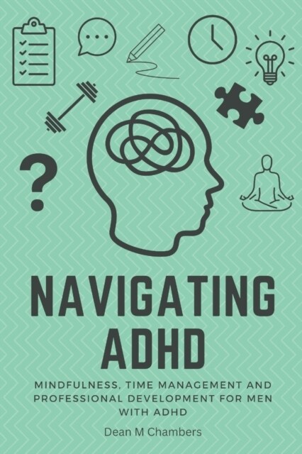 Navigating ADHD: Mindfulness, Time Management and Professional Development for Men with ADHD (Paperback)