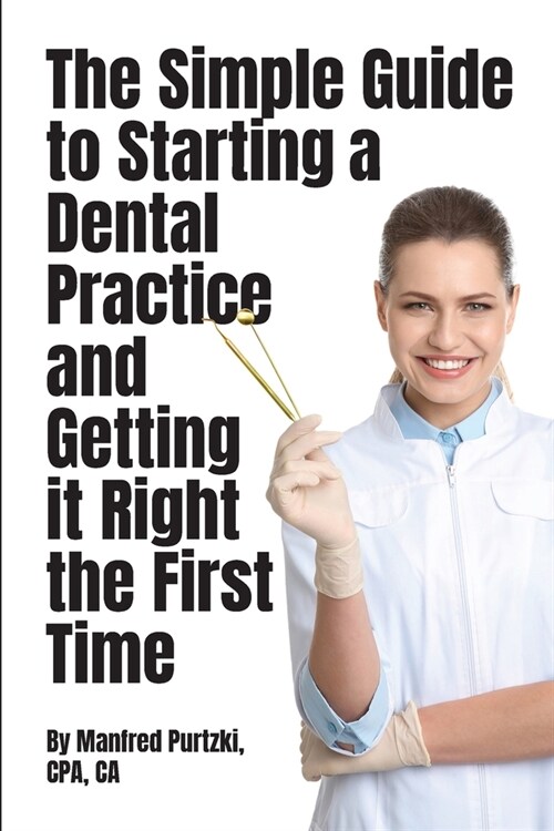 The Simple Guide to Starting a Dental Practice and Getting it Right the First Time (Paperback)