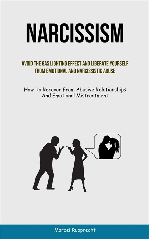 Narcissism: Avoid The Gas Lighting Effect And Liberate Yourself From Emotional And Narcissistic Abuse (How To Recover From Abusive (Paperback)