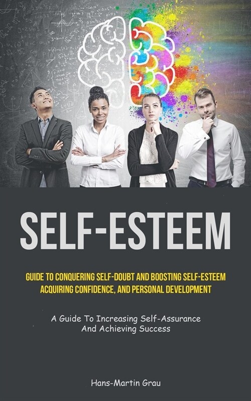 Self-Esteem: Guide To Conquering Self-Doubt And Boosting Self-Esteem, Acquiring Confidence, And Personal Development (A Guide To In (Paperback)