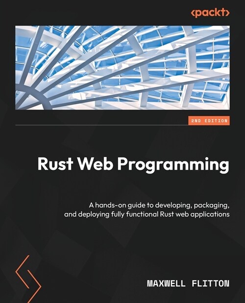 Rust Web Programming - Second Edition: A hands-on guide to developing, packaging, and deploying fully functional Rust web applications (Paperback, 2)