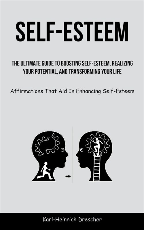 Self-Esteem: The Ultimate Guide To Boosting Self-Esteem, Realizing Your Potential, And Transforming Your Life (Affirmations That Ai (Paperback)