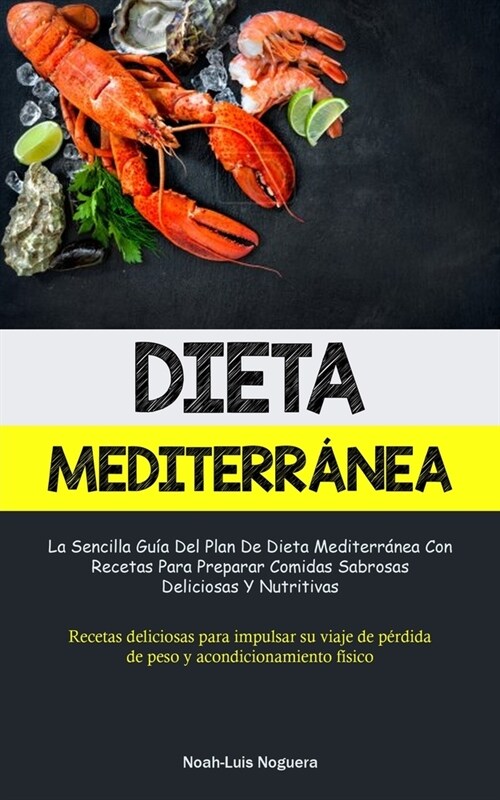 Dieta Mediterr?ea: La sencilla gu? del plan de dieta mediterr?ea con recetas para preparar comidas sabrosas, deliciosas y nutritivas (R (Paperback)
