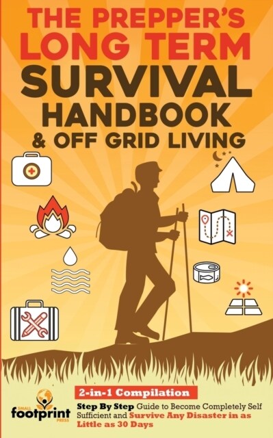 The Preppers Long-Term Survival Handbook & Off Grid Living: 2-in-1 Compilation Step By Step Guide to Become Completely Self Sufficient and Survive An (Paperback)