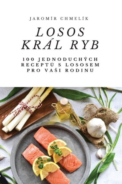 Losos Kr? Ryb: 100 Jednoduch?h ReceptŮ S Lososem Pro Vasi Rodinu (Paperback)