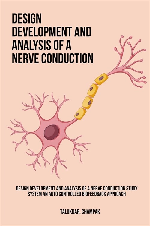 Design Development and Analysis of a Nerve Conduction Study System An Auto Controlled Biofeedback Approach (Paperback)