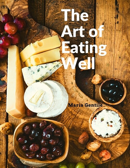 The Art of Eating Well: Practical Recipes of the Italian Cuisine: Practical Recipes of the Italian Cuisine - Maria Gentile (Paperback)