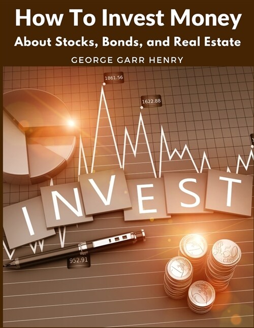 How To Invest Money: About Stocks, Bonds, and Real Estate (Paperback)