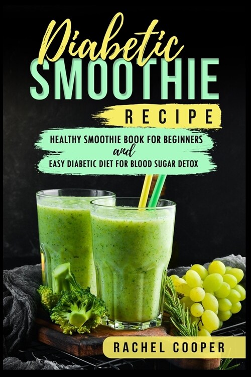 Diabetic Smoothie Recipe: Healthy Smoothie Book for Beginners and Easy Diabetic Diet for Blood Sugar Detox (Paperback)