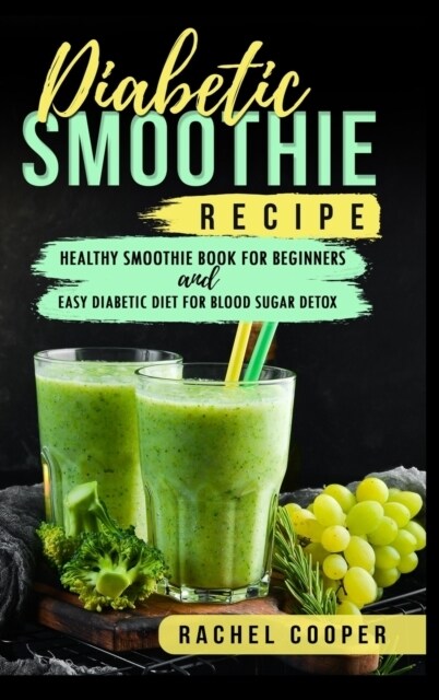 Diabetic Smoothie Recipe: Healthy Smoothie Book for Beginners and Easy Diabetic Diet for Blood Sugar Detox (Hardcover)