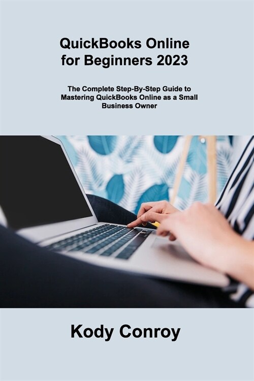 QuickBooks Online for Beginners 2023: The Complete Step-By-Step Guide to Mastering QuickBooks Online as a Small Business Owner (Paperback)