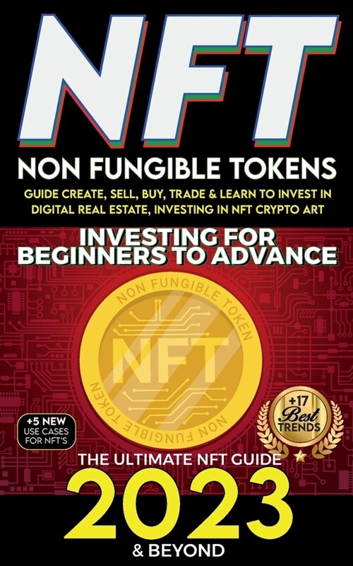 NFT 2023 Investing For Beginners to Advance, Non-Fungible Tokens Guide to Create, Sell, Buy, Trade & Learn to Invest in Digital Real Estate, Investing (Paperback)